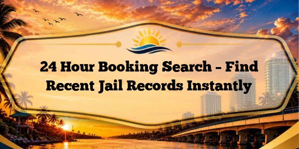 24 Hour Booking Search – Find Recent Jail Records Instantly