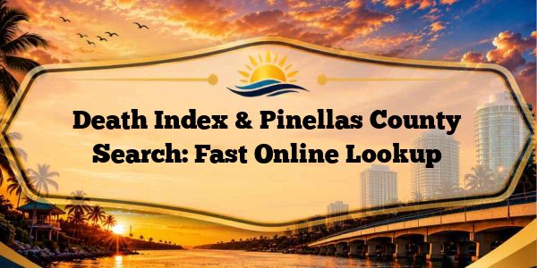 Death Index & Pinellas County Search: Fast Online Lookup