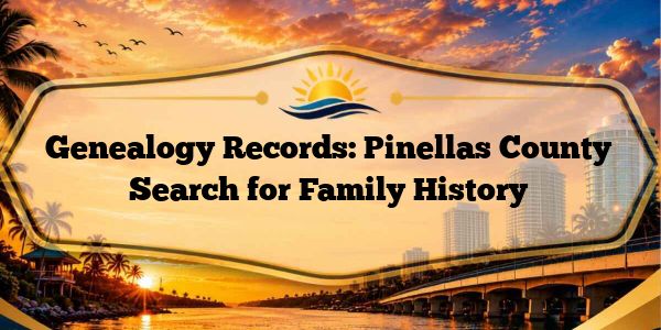 Genealogy Records: Pinellas County Search for Family History