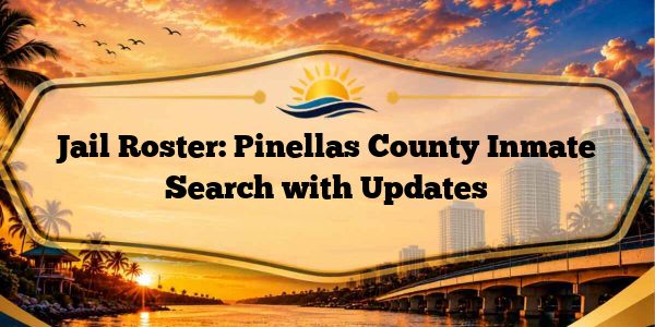 Jail Roster: Pinellas County Inmate Search with Updates