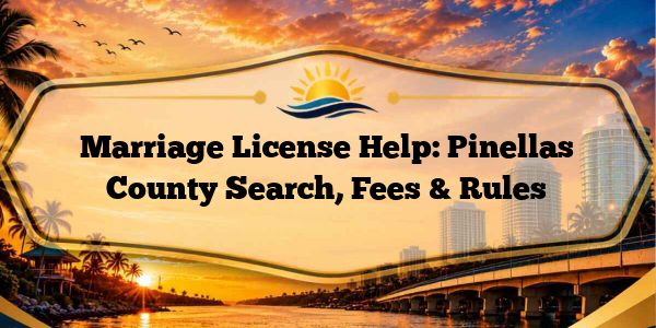Marriage License Help: Pinellas County Search, Fees & Rules