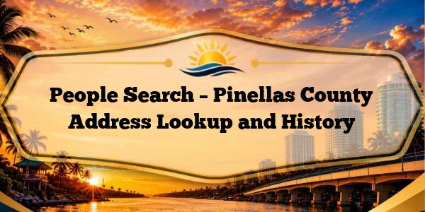People Search – Pinellas County Address Lookup and History
