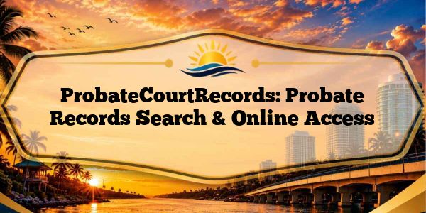 ProbateCourtRecords: Probate Records Search & Online Access