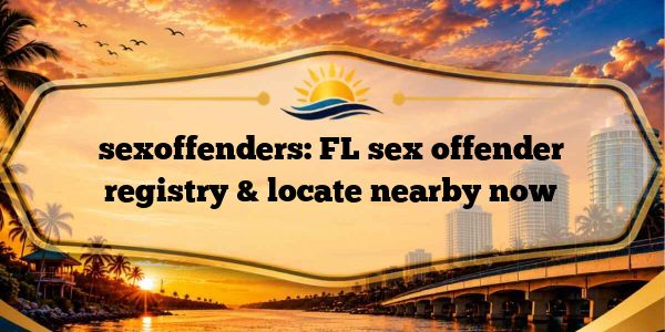 sexoffenders: FL sex offender registry & locate nearby now